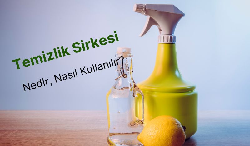 Temizlik Sirkesi Nedir, Nasıl Kullanılır